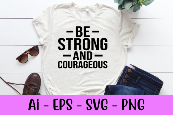 Be Strong and Courageous Shirt Svg: Graphics for Print Templates